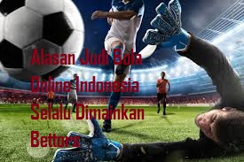 Alasan Judi Bola Online Indonesia Selalu Dimainkan Bettors