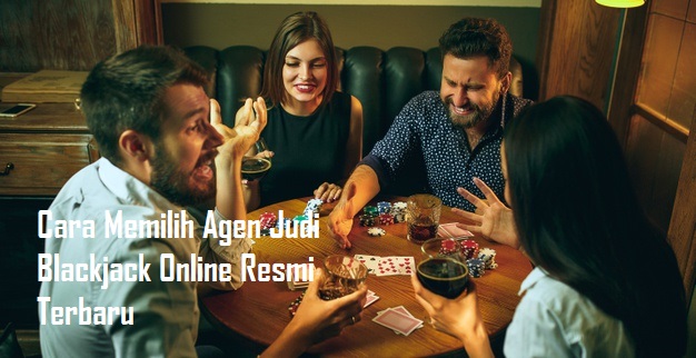 Cara Memilih Agen Judi Blackjack Online Resmi Terbaru