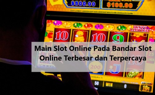 Main Slot Online Pada Bandar Slot Online Terbesar dan Terpercaya